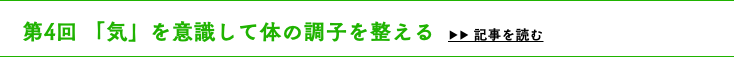 　第4回 「気」を意識して体の調子を整える ▶▶ 記事を読む