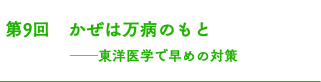  第9回　かぜは万病のもと ──東洋医学で早めの対策